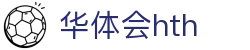 华体会（HTH）官方网站首页-最新体育赛事资讯